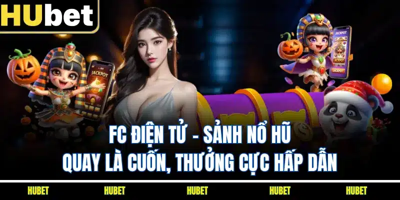 FC Điện Tử - Sảnh Nổ Hũ Quay Là Cuốn, Thưởng Cực Hấp Dẫn